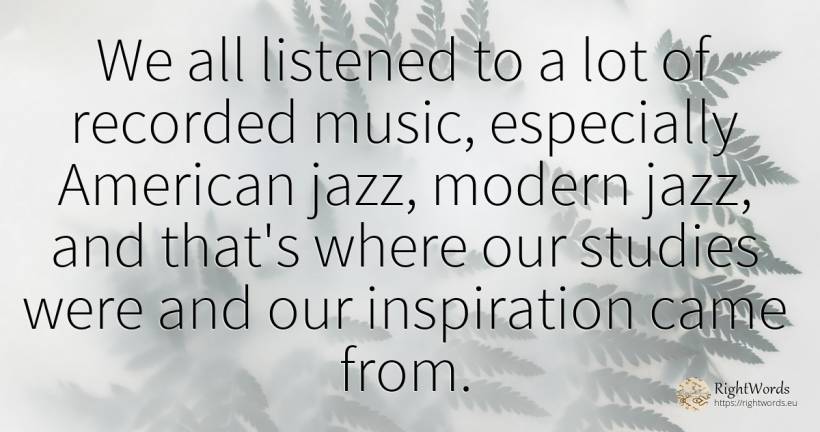 We all listened to a lot of recorded music, especially... - Evan Parker, quote about music, inspiration, americans