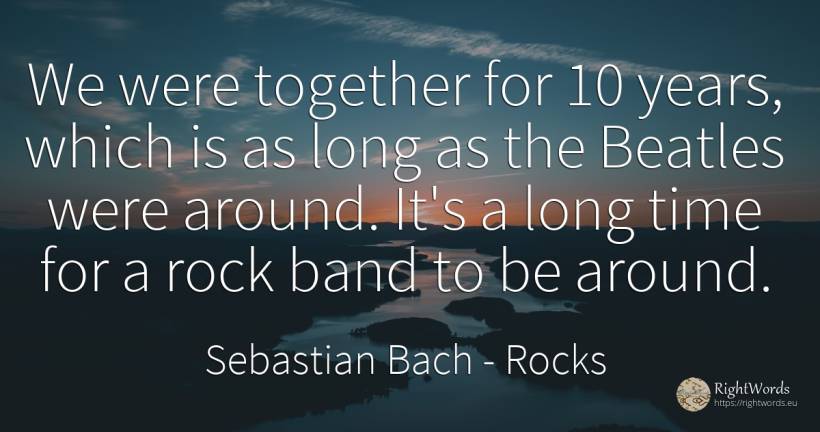 We were together for 10 years, which is as long as the... - Sebastian Bach, quote about rocks, time