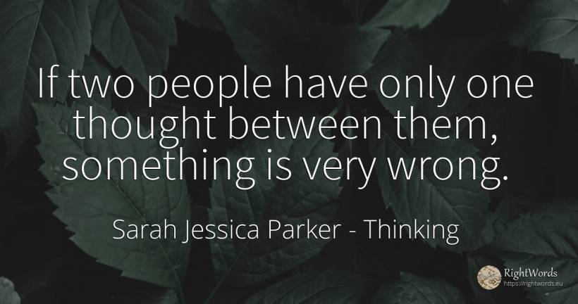 If two people have only one thought between them, ... - Sarah Jessica Parker, quote about thinking, bad, people