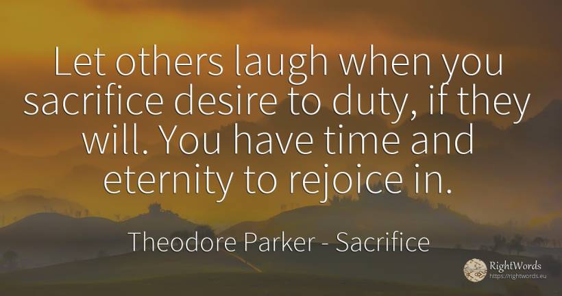 Let others laugh when you sacrifice desire to duty, if... - Theodore Parker, quote about sacrifice, eternity, duty, time