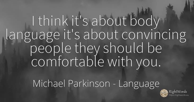 I think it's about body language it's about convincing... - Michael Parkinson, quote about language, body, people