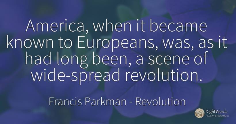 America, when it became known to Europeans, was, as it... - Francis Parkman, quote about revolution