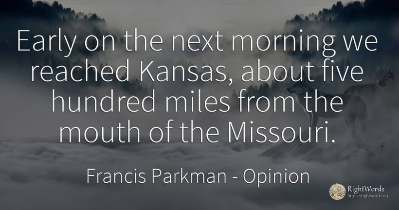 Early on the next morning we reached Kansas, about five... - Francis Parkman, quote about opinion