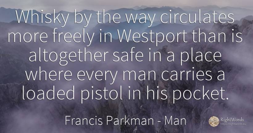 Whisky by the way circulates more freely in Westport than... - Francis Parkman, quote about man