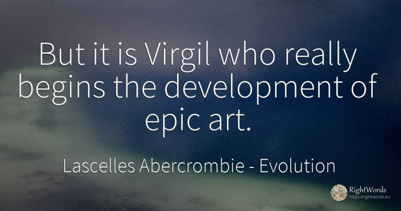 But it is Virgil who really begins the development of... - Lascelles Abercrombie, quote about evolution, art, magic