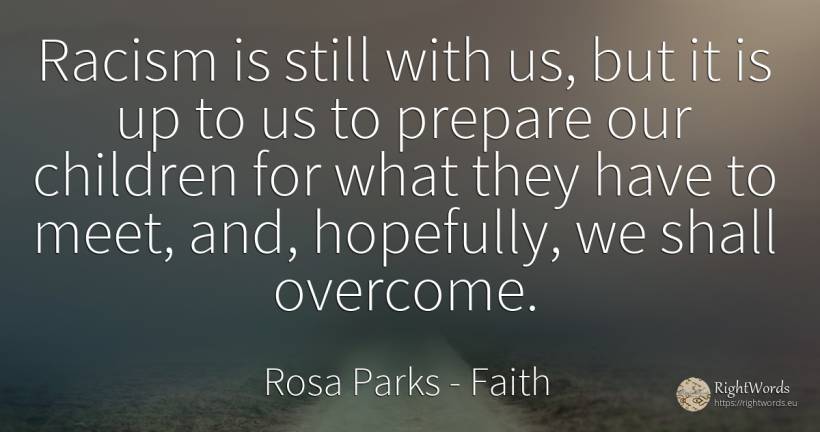 Racism is still with us, but it is up to us to prepare... - Rosa Parks, quote about faith, children