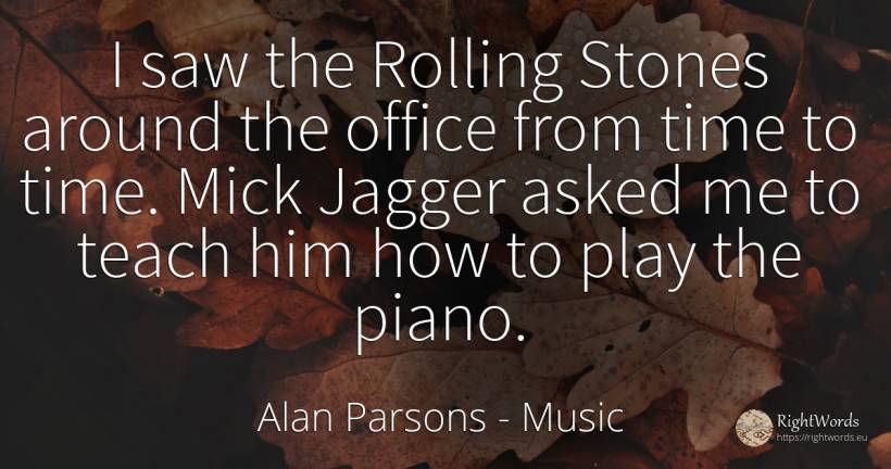 I saw the Rolling Stones around the office from time to... - Alan Parsons, quote about music, time
