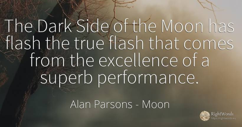 The Dark Side of the Moon has flash the true flash that... - Alan Parsons, quote about moon, dark