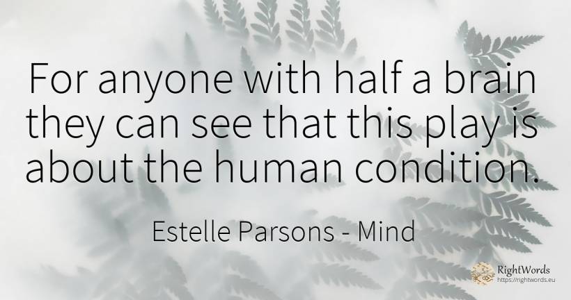For anyone with half a brain they can see that this play... - Estelle Parsons, quote about mind, brain, human imperfections