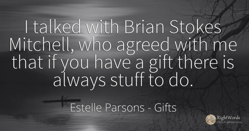 I talked with Brian Stokes Mitchell, who agreed with me... - Estelle Parsons, quote about gifts