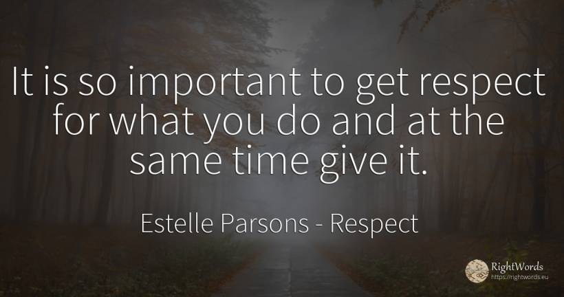 It is so important to get respect for what you do and at... - Estelle Parsons, quote about respect, time