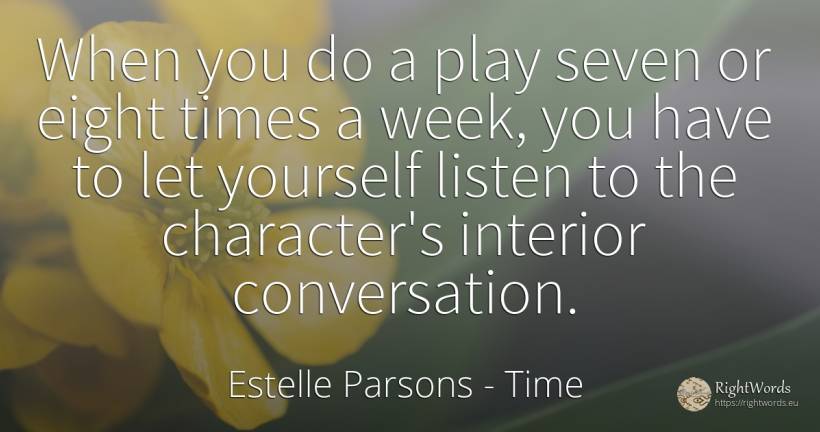 When you do a play seven or eight times a week, you have... - Estelle Parsons, quote about time, conversation, character