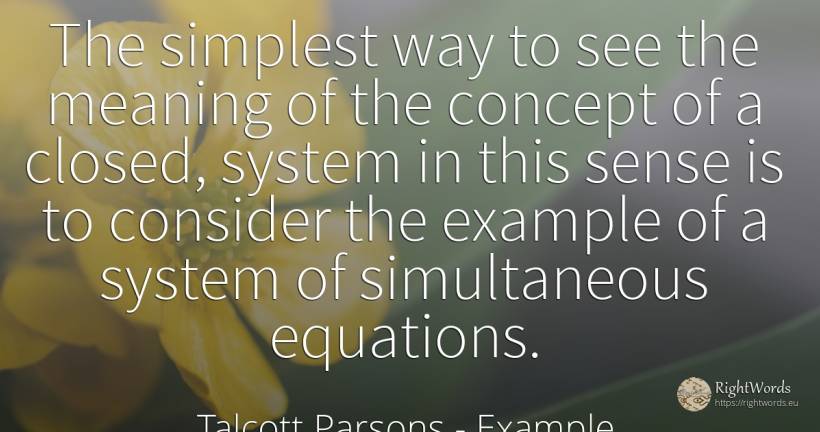 The simplest way to see the meaning of the concept of a... - Talcott Parsons, quote about example, common sense, sense