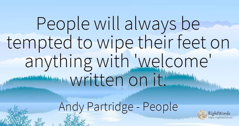 People will always be tempted to wipe their feet on... - Andy Partridge, quote about people