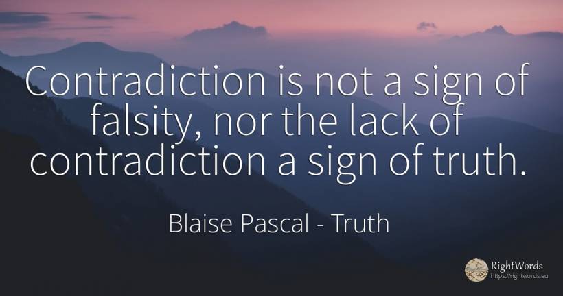 Contradiction is not a sign of falsity, nor the lack of... - Blaise Pascal, quote about truth