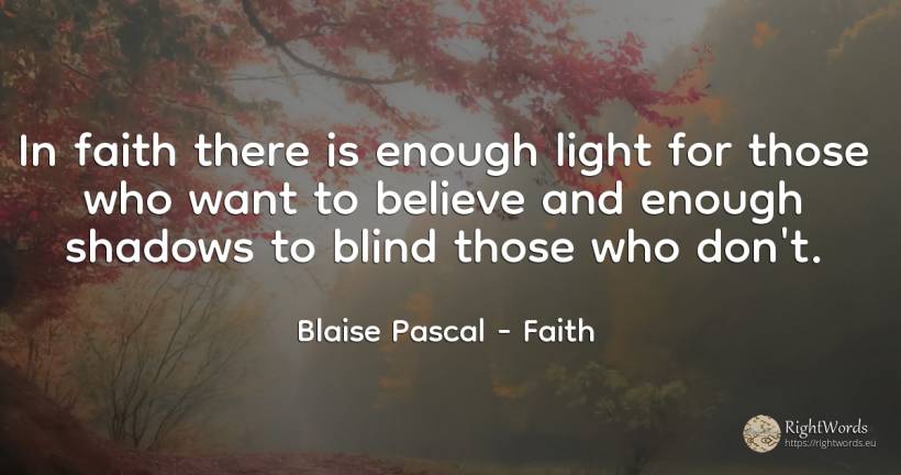 In faith there is enough light for those who want to... - Blaise Pascal, quote about faith, blind, light