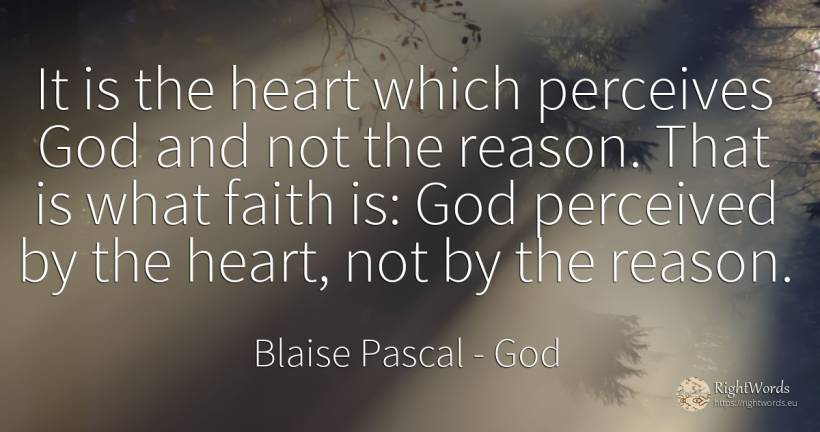 It is the heart which perceives God and not the reason.... - Blaise Pascal, quote about god, reason, heart, faith