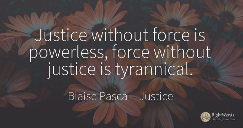Justice without force is powerless, force without justice... - Blaise Pascal, quote about justice, force, police