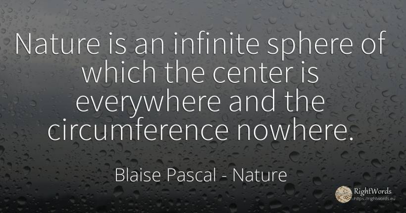 Nature is an infinite sphere of which the center is... - Blaise Pascal, quote about nature, infinite