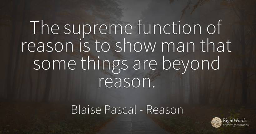 The supreme function of reason is to show man that some... - Blaise Pascal, quote about reason, things, man