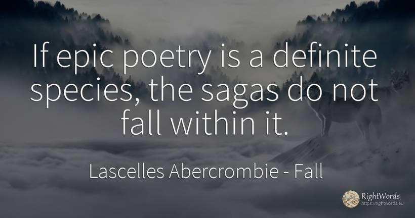 If epic poetry is a definite species, the sagas do not... - Lascelles Abercrombie, quote about fall, poetry