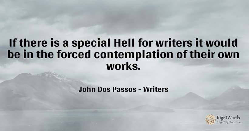 If there is a special Hell for writers it would be in the... - John Dos Passos, quote about writers, hell