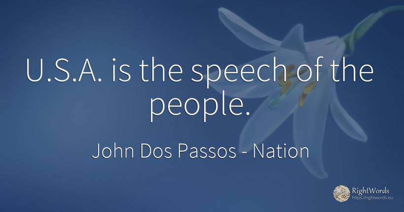 U.S.A. is the speech of the people. - John Dos Passos, quote about nation, people