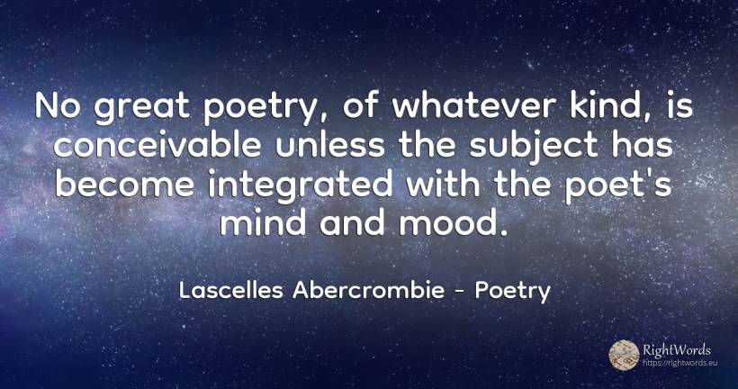 No great poetry, of whatever kind, is conceivable unless... - Lascelles Abercrombie, quote about poetry, mind, poets