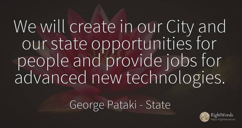 We will create in our City and our state opportunities... - George Pataki, quote about state, chance, city, people