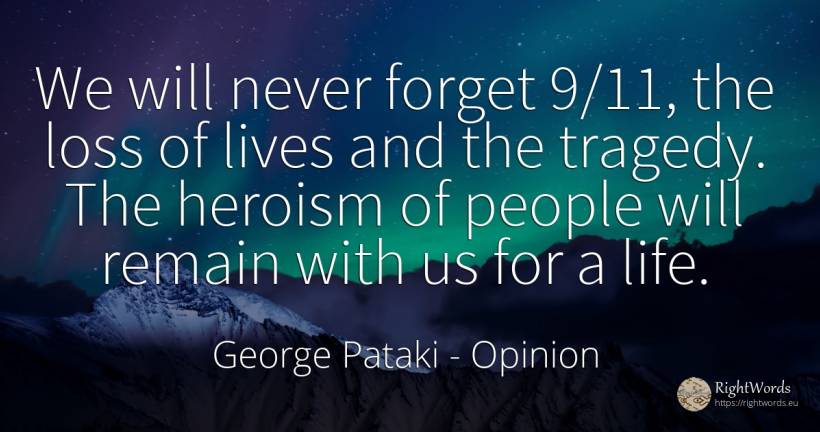 We will never forget 9/11, the loss of lives and the... - George Pataki, quote about opinion, heroism, tragedy, life, people