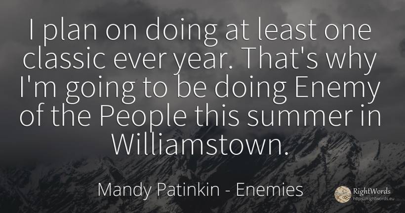 I plan on doing at least one classic ever year. That's... - Mandy Patinkin, quote about enemies, people