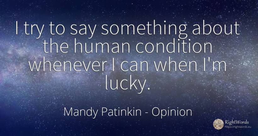 I try to say something about the human condition whenever... - Mandy Patinkin, quote about opinion, human imperfections
