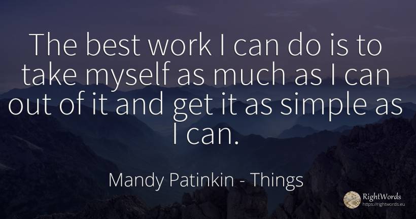 The best work I can do is to take myself as much as I can... - Mandy Patinkin, quote about things, work