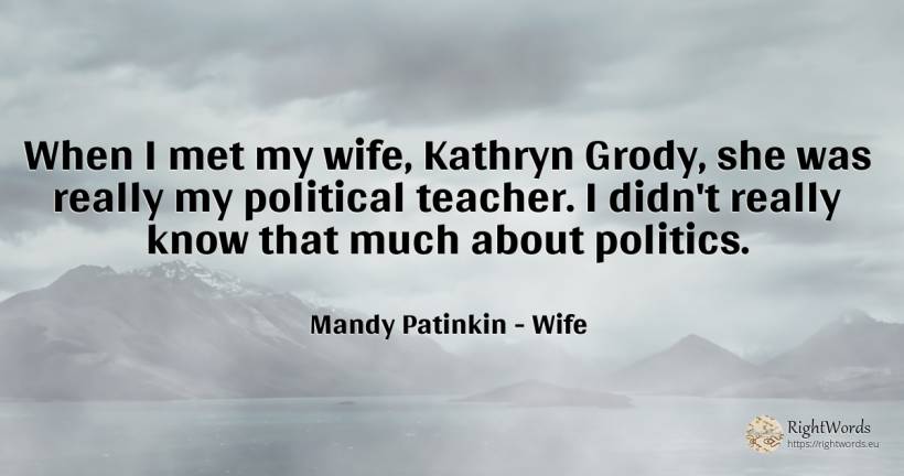 When I met my wife, Kathryn Grody, she was really my... - Mandy Patinkin, quote about wife, teachers, politics