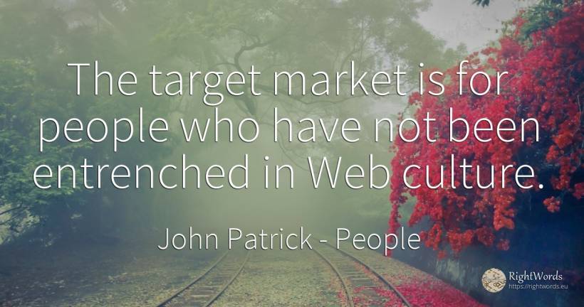 The target market is for people who have not been... - John Patrick, quote about people, culture