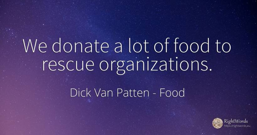 We donate a lot of food to rescue organizations. - Dick Van Patten, quote about food