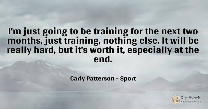 I'm just going to be training for the next two months, ... - Carly Patterson, quote about sport, end, nothing