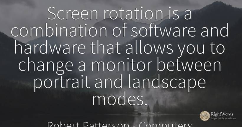 Screen rotation is a combination of software and hardware... - Robert Patterson, quote about computers, change