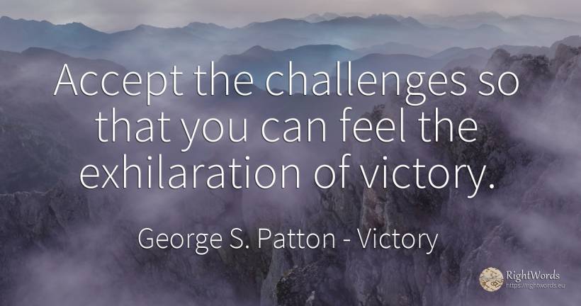 Accept the challenges so that you can feel the... - George S. Patton, quote about victory