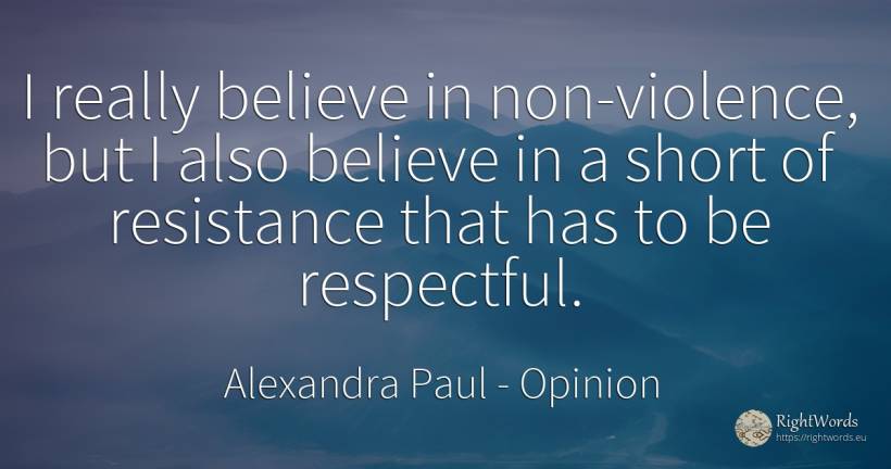 I really believe in non-violence, but I also believe in a... - Alexandra Paul, quote about opinion, violence