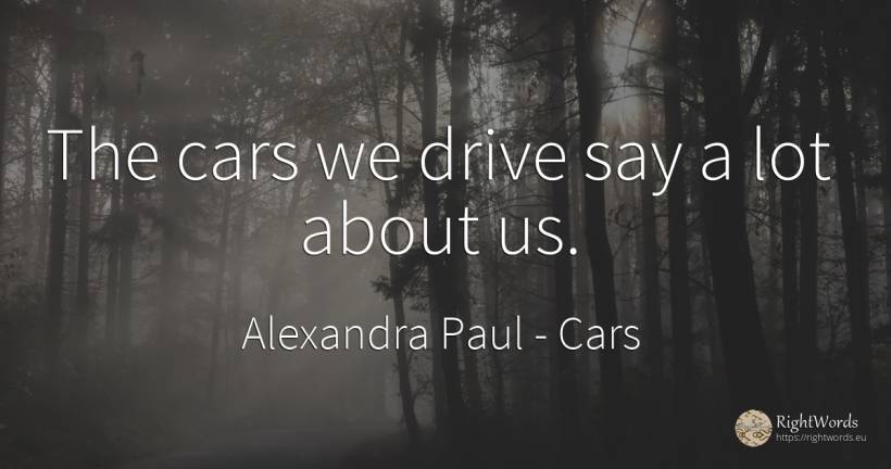The cars we drive say a lot about us. - Alexandra Paul, quote about cars