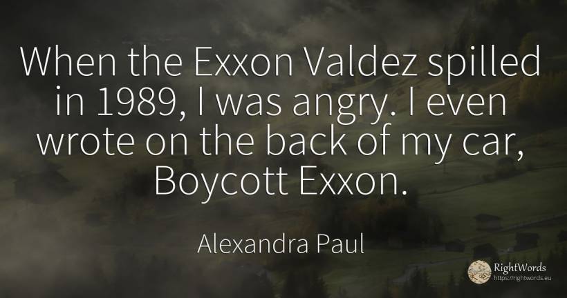 When the Exxon Valdez spilled in 1989, I was angry. I... - Alexandra Paul