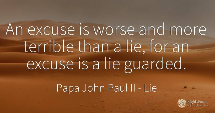 An excuse is worse and more terrible than a lie, for an... - Papa John Paul II, quote about lie