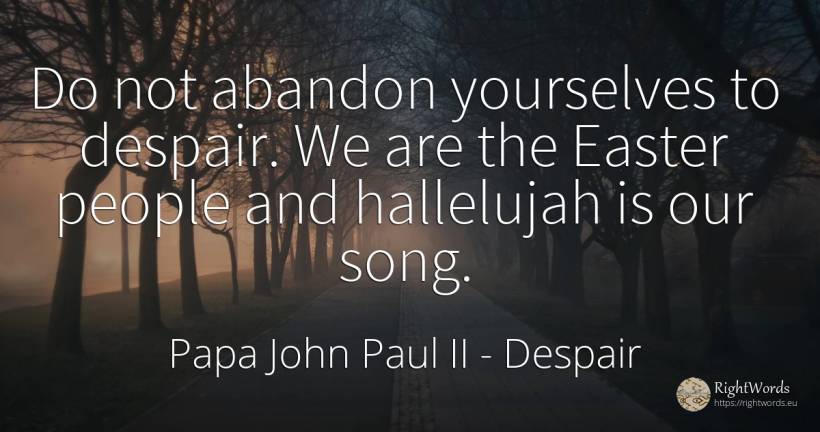 Do not abandon yourselves to despair. We are the Easter... - Papa John Paul II, quote about despair, people