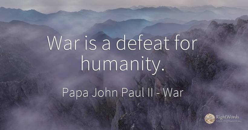 War is a defeat for humanity. - Papa John Paul II, quote about war, defeat, humanity