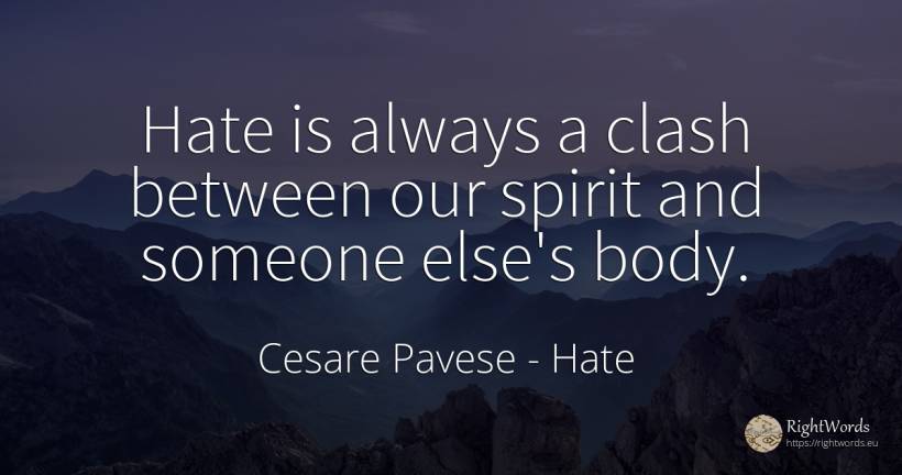 Hate is always a clash between our spirit and someone... - Cesare Pavese, quote about hate, body, spirit