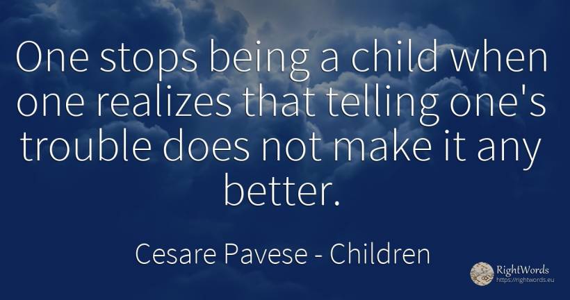 One stops being a child when one realizes that telling... - Cesare Pavese, quote about children, being