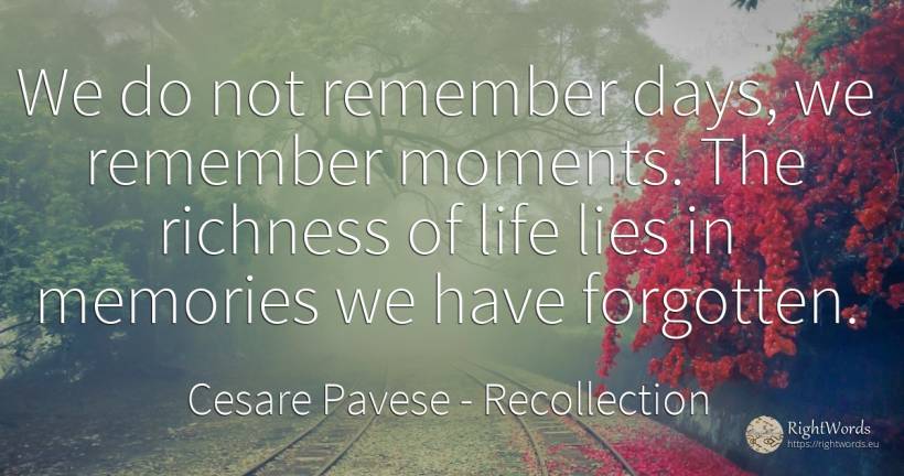 We do not remember days, we remember moments. The... - Cesare Pavese, quote about recollection, wealth, day, life