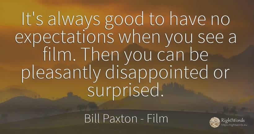 It's always good to have no expectations when you see a... - Bill Paxton, quote about film, good, good luck