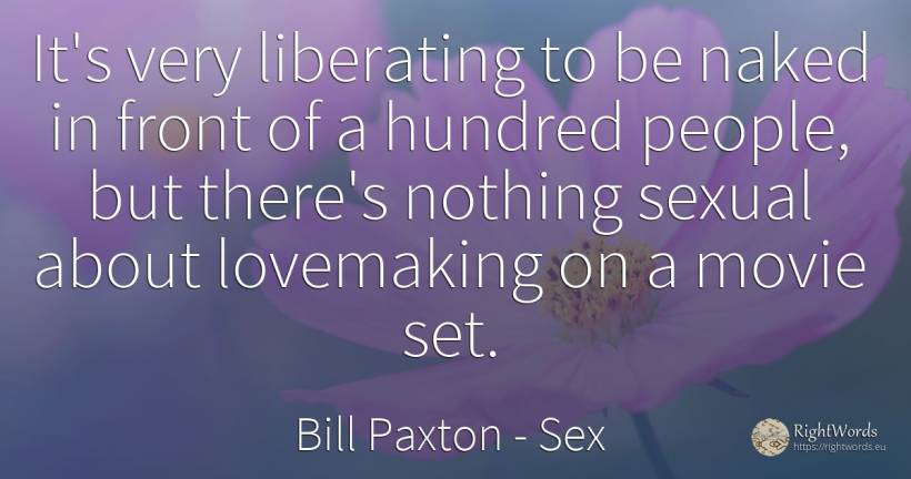 It's very liberating to be naked in front of a hundred... - Bill Paxton, quote about sex, nothing, people